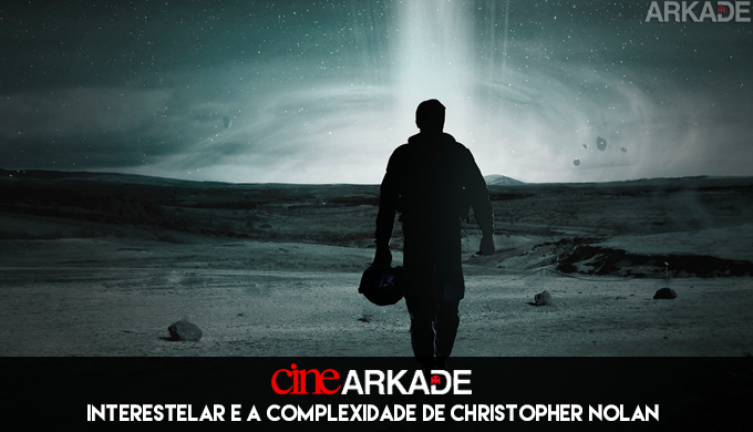 Cine Arkade: Interestelar e a complexidade de Christopher Nolan