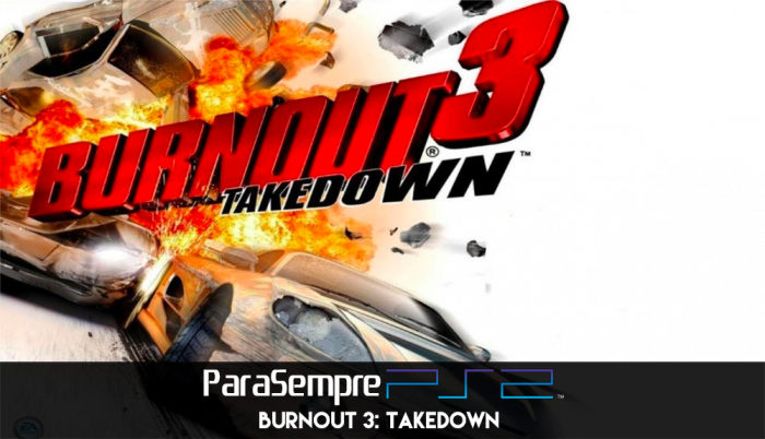 Para Sempre PS2: Aumente o volume e pise fundo com Burnout 3: Takedown