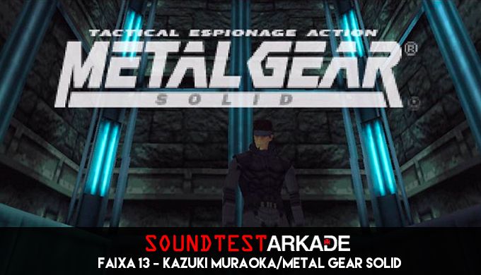Sound Test Arkade Faixa 13 – Kazuki Muraoka / Metal Gear Solid