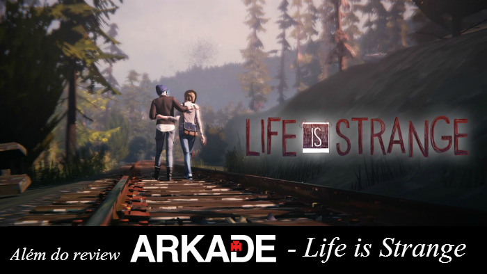 Além do Review Arkade - Vamos conversar sobre Life is Strange?