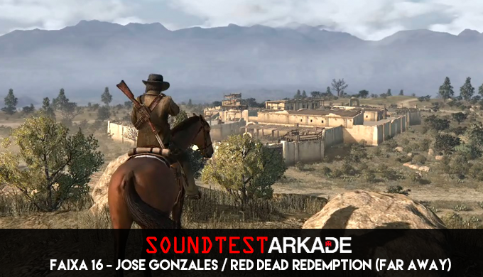 Sound Test Arkade Faixa 16 – José Gonzáles / Red Dead Redemption (Far Away)