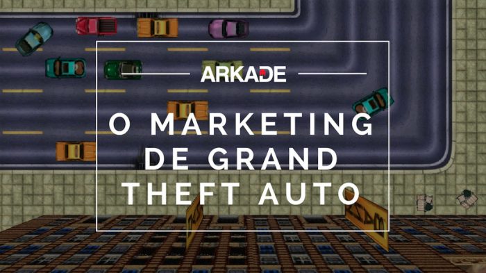 Arkade Marketing - Como o primeiro GTA ganhou mídia falando mal de si mesmo