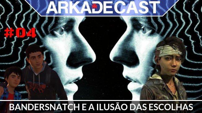 Arkade Cast #04: Black Mirror Bandersnatch, Telltale, e as falsas escolhas que fazemos