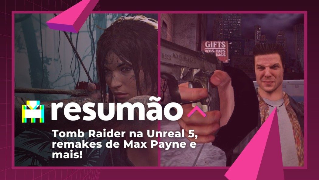 Resumão Arkade: Remakes de Max Payne, Tomb Raider na Unreal 5 e mais