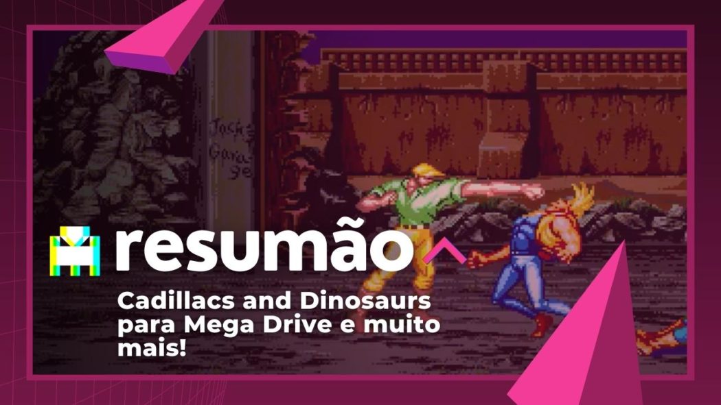 Resumão Arkade - Cadillacs and Dinosaurs para Mega Drive, Breaking Bad tipo GTA e mais
