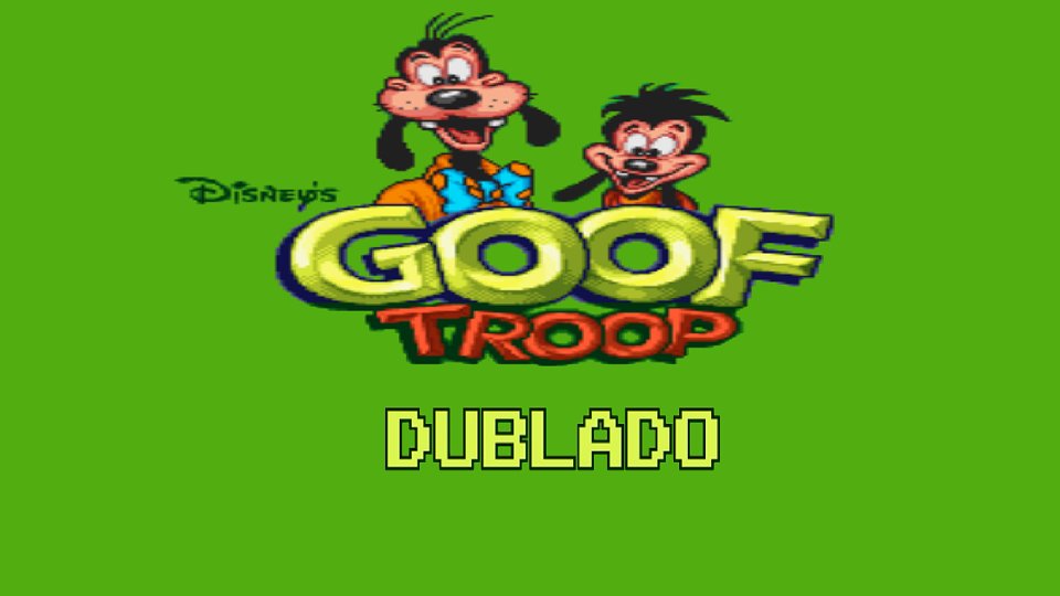 Dublaram o clássico Goof Troop, o jogo do Pateta no Super Nintendo